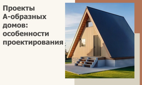 Проекты А-образных домов: особенности проектирования и строительства в Устях-Лабинске